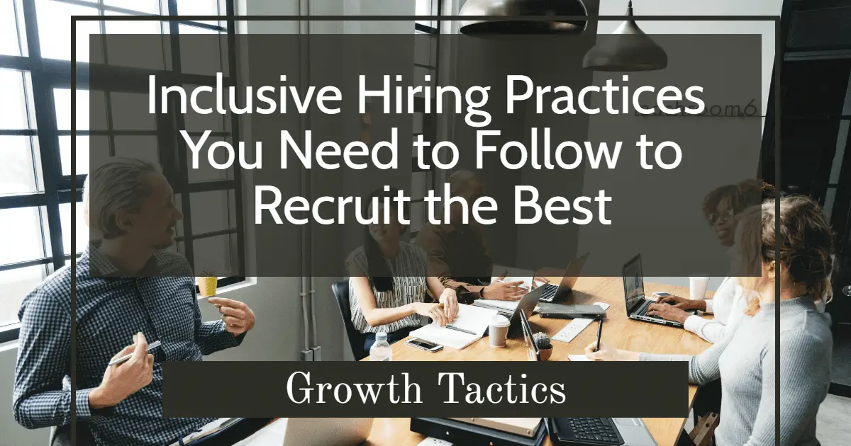 Inclusive Hiring Practices You Need to Follow to Recruit the Best