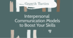 Interpersonal Communication Models to Boost Your Skills