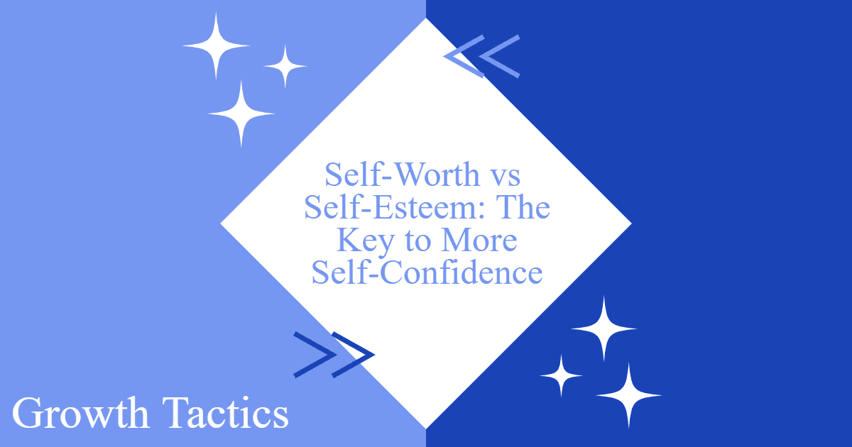 Self-Worth vs Self-Esteem: The Key to More Self-Confidence