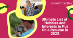 Ultimate List of Hobbies and Interests to Put On a Resume in 2023