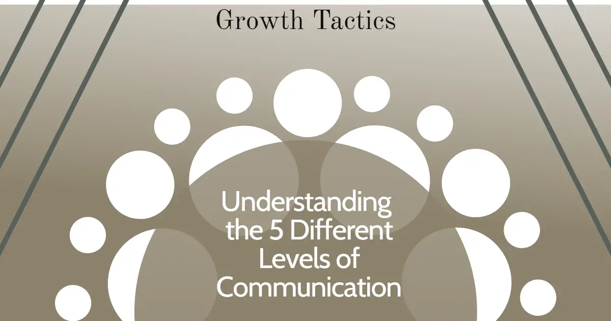 Understanding the 5 Different Levels of Communication