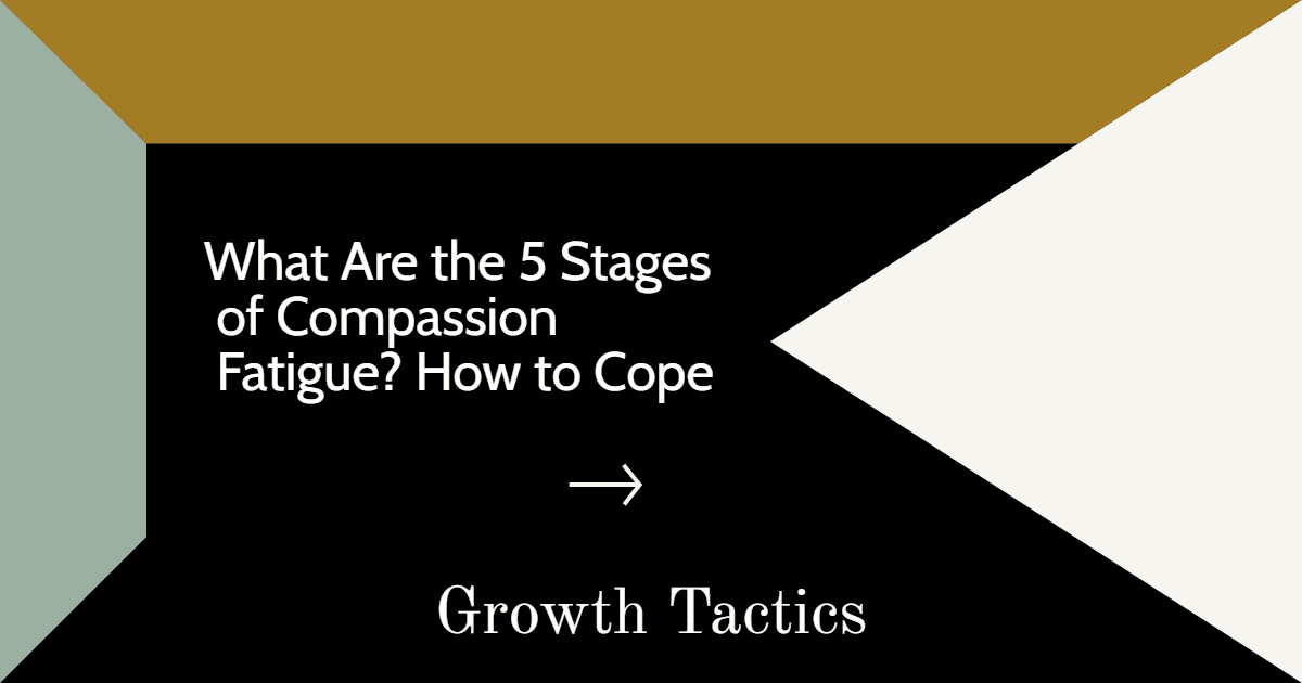 What Are the 5 Stages of Compassion Fatigue? How to Cope