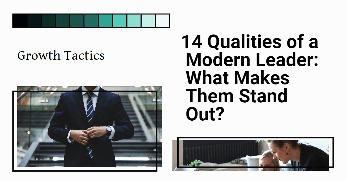 14 Qualities of a Modern Leader What Makes Them Stand Out?