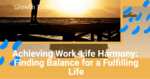 Achieving Work-Life Harmony: Finding Balance for a Fulfilling Life