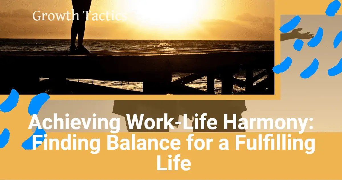 Achieving Work-Life Harmony: Finding Balance for a Fulfilling Life
