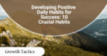 Developing Positive Daily Habits for Success: 10 Crucial Habits