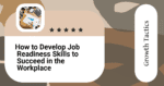How to Develop Job Readiness Skills to Succeed in the Workplace