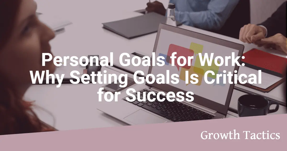Personal Goals for Work: Why Setting Goals Is Critical for Success