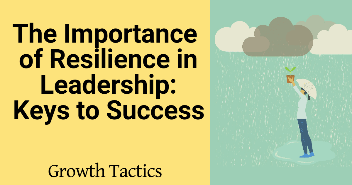 The Importance of Resilience in Leadership: Keys to Success