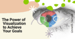 The Power of Visualization to Achieve Your Goals