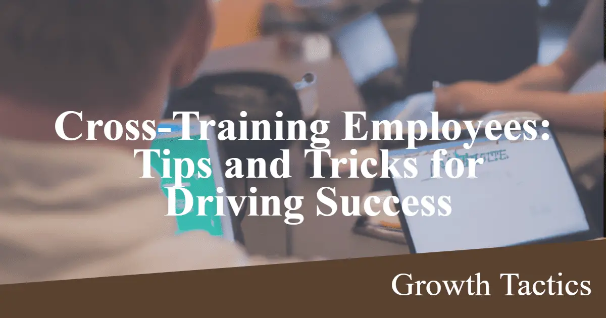 Cross-Training Employees: Tips and Tricks for Driving Success