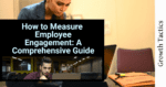 How to Measure Employee Engagement: A Comprehensive Guide