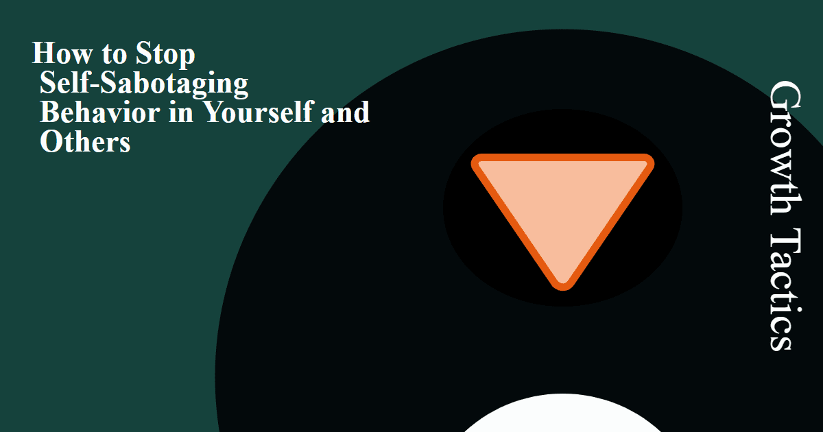 How to Stop Self-Sabotaging Behavior in Yourself and Others