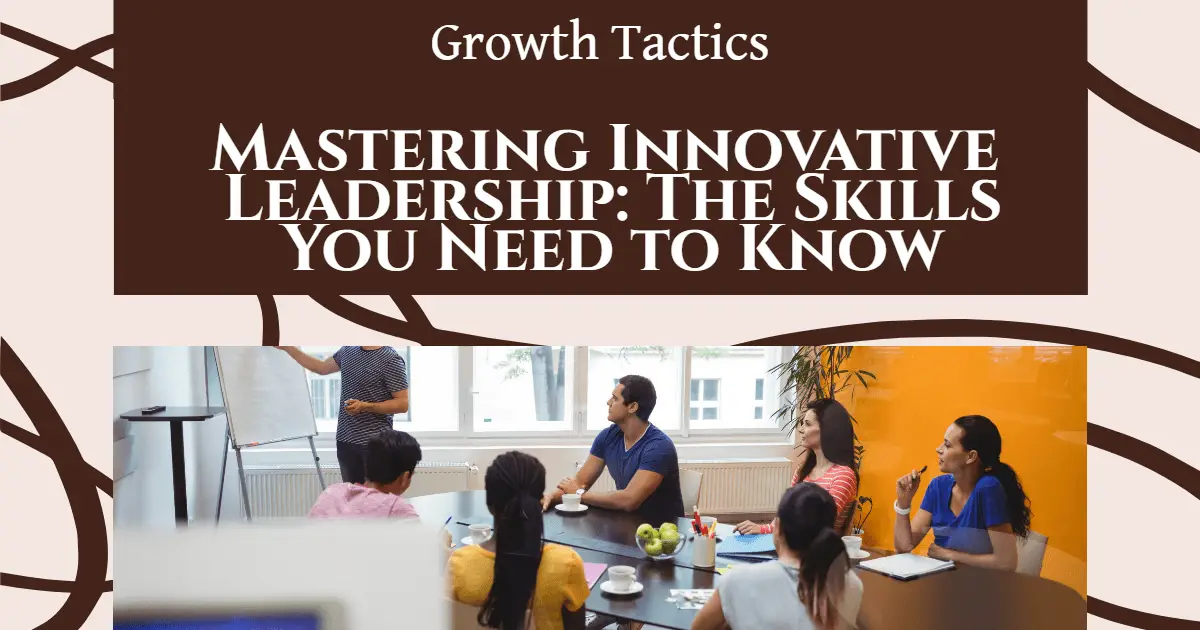 Mastering Innovative Leadership: The Skills You Need to Know