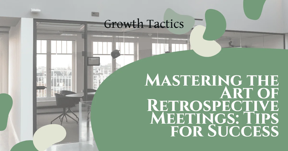 Mastering the Art of Retrospective Meetings: Tips for Success
