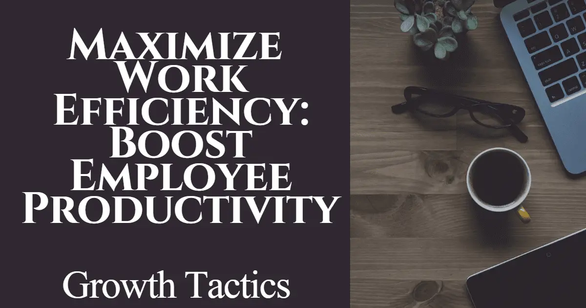 Maximize Work Efficiency: Boost Employee Productivity