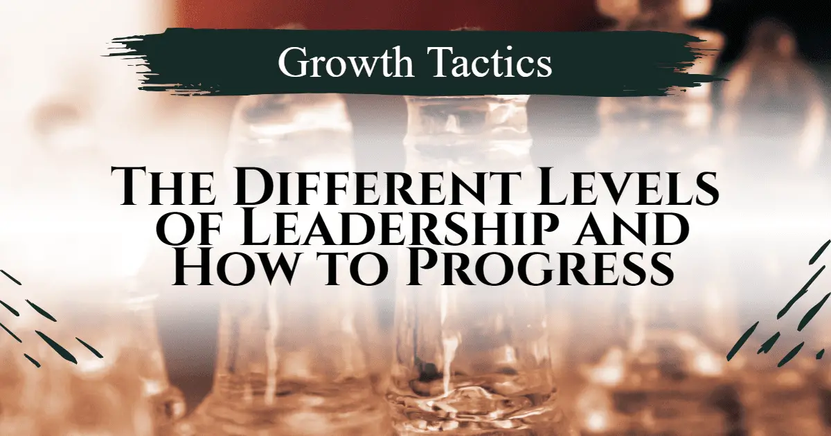 The Different Levels of Leadership and How to Progress