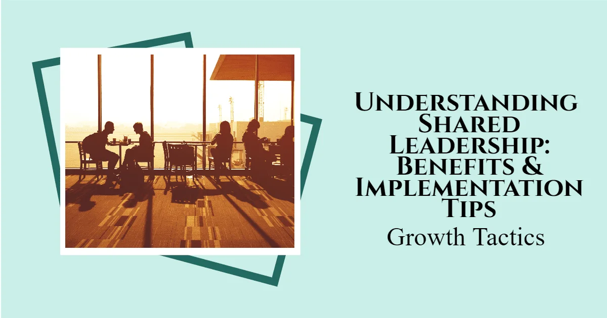 Understanding Shared Leadership: Benefits & Implementation Tips