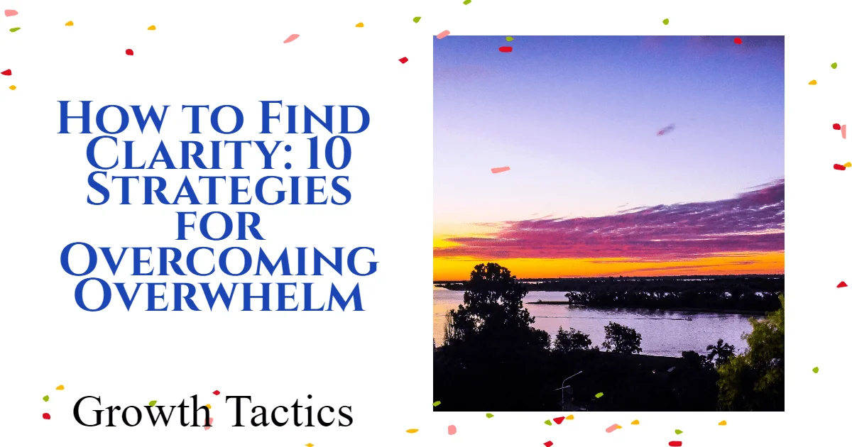How to Find Clarity: 10 Strategies for Overcoming Overwhelm
