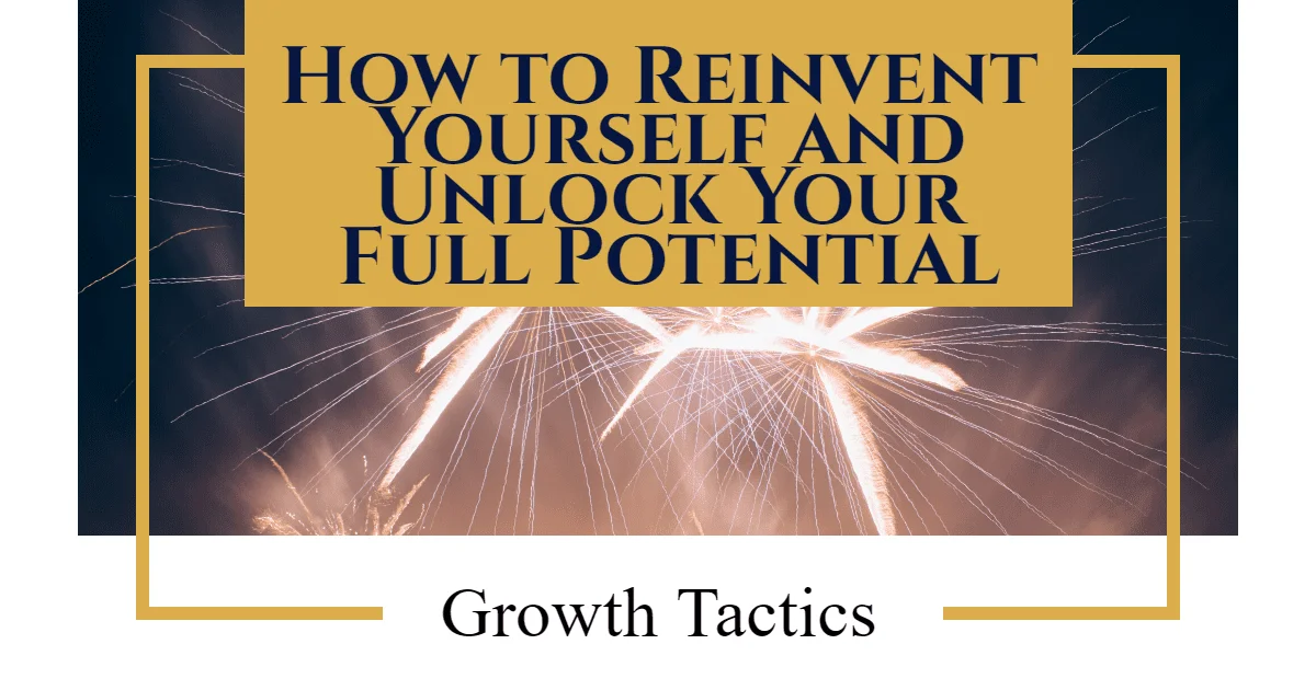 How to Reinvent Yourself and Unlock Your Full Potential