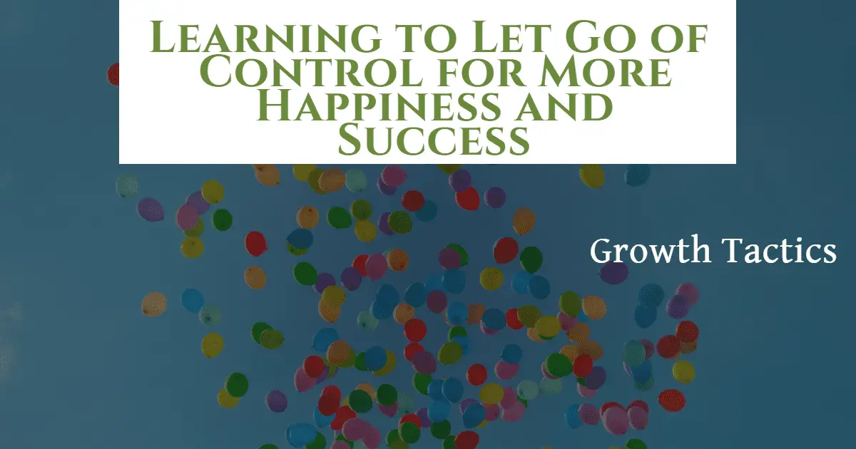 Learning to Let Go of Control for More Happiness and Success