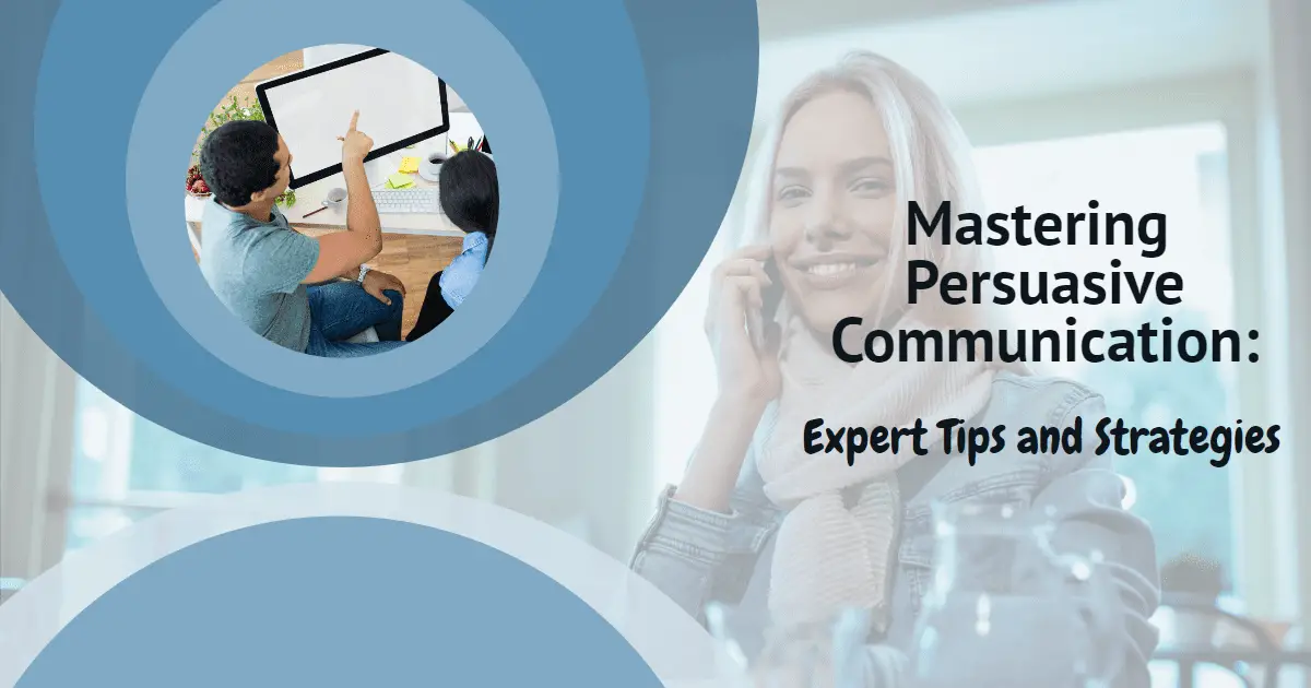 Mastering Persuasive Communication: Expert Tips and Strategies