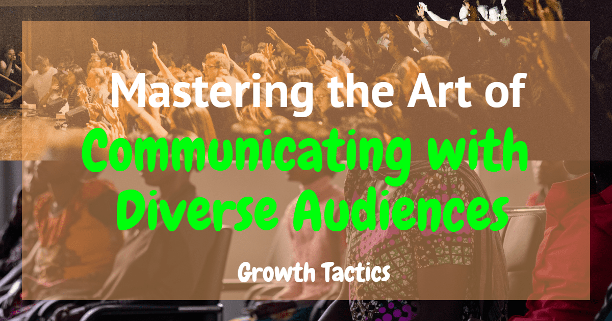 Mastering the Art of Communicating with Diverse Audiences