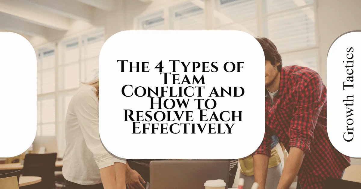 The 4 Types of Team Conflict and How to Resolve Each Effectively