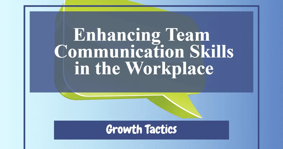 Enhancing Team Communication Skills in the Workplace