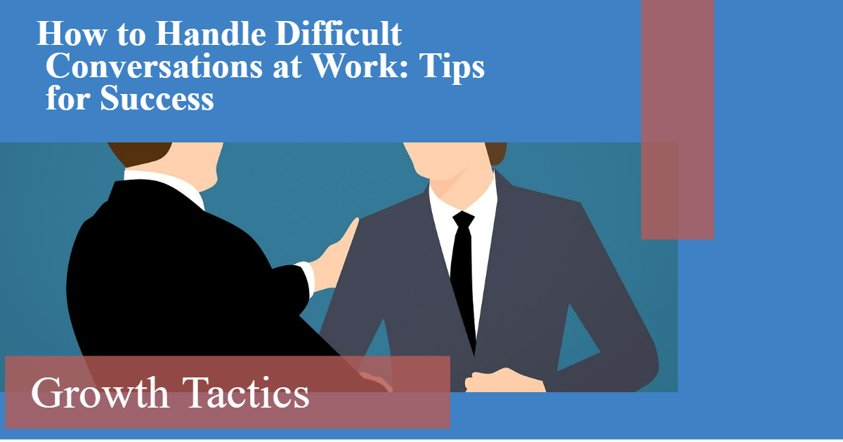 How to Handle Difficult Conversations at Work: Tips for Success
