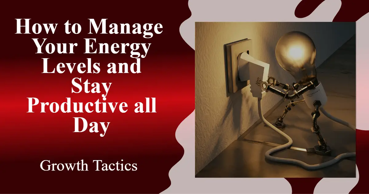 How to Manage Your Energy Levels and Stay Productive all Day