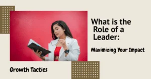 What is the Role of a Leader: Maximizing Your Impact