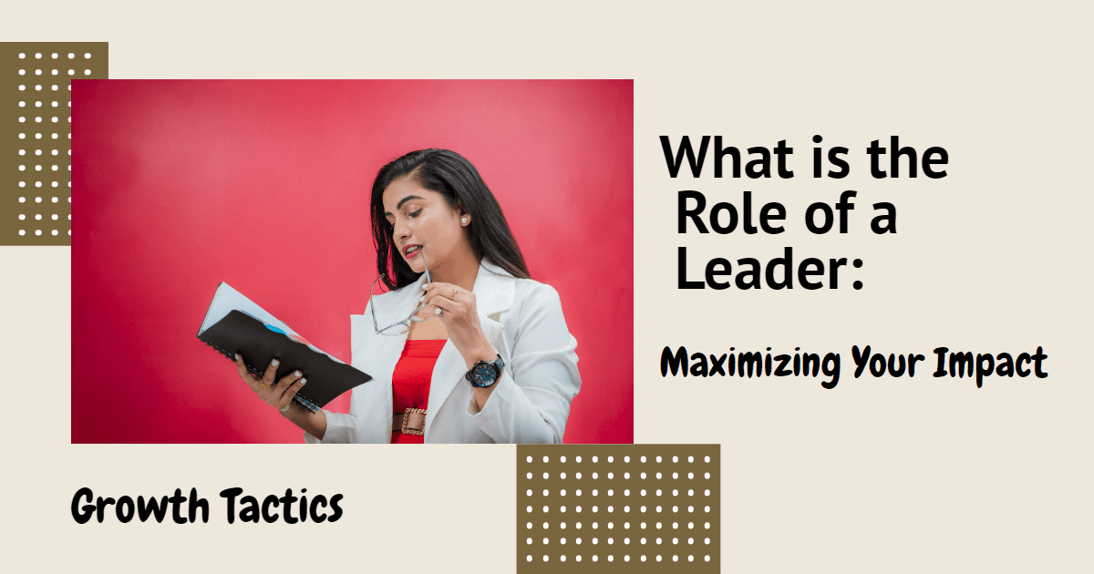 What is the Role of a Leader: Maximizing Your Impact