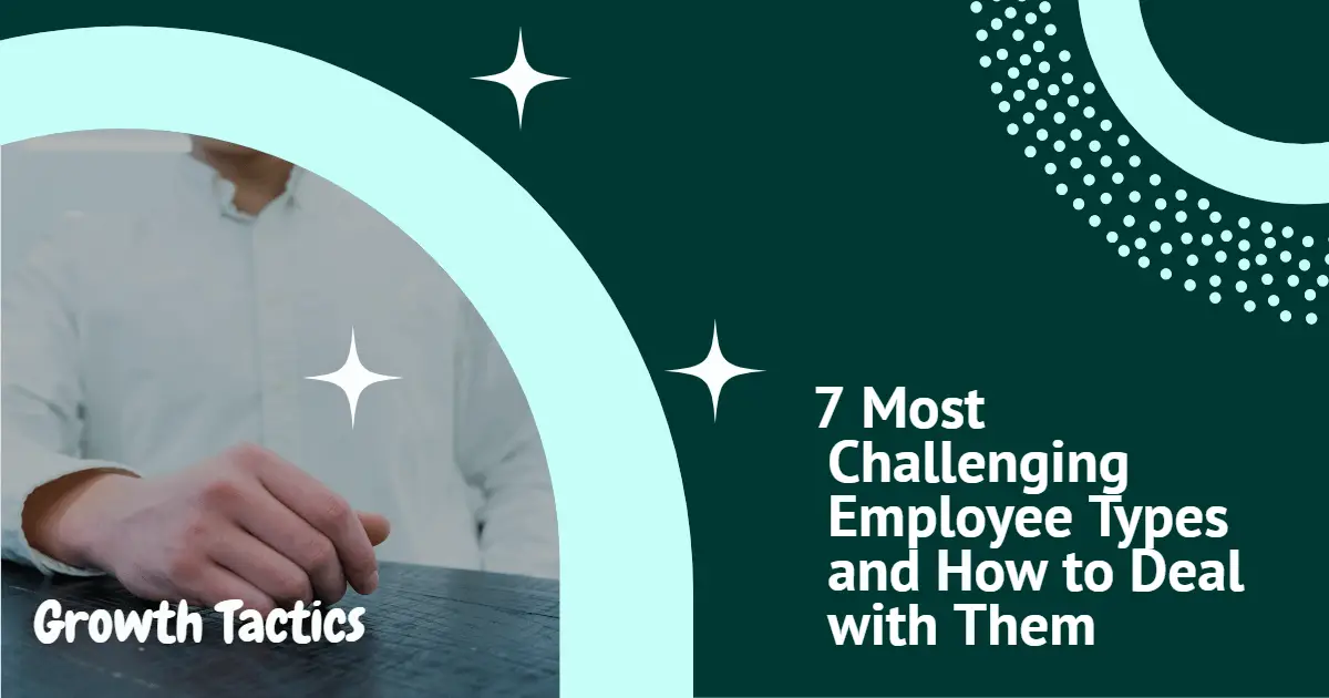 7 Most Challenging Employee Types and How to Deal with Them