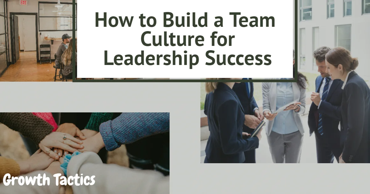 How to Build a Team Culture for Leadership Success