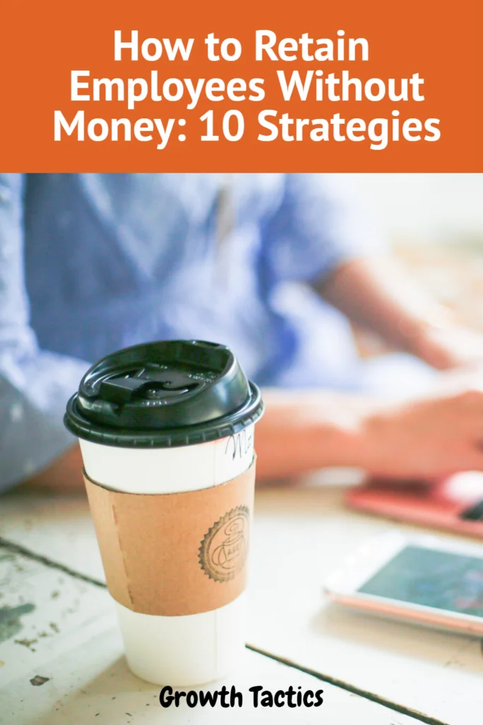 How To Retain Employees Without Money How to Retain Employees Without Money: 10 Strategies