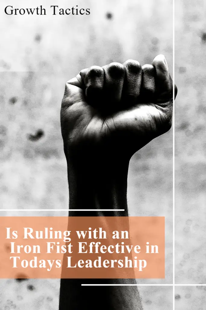 Is Ruling with an Iron Fist Effective in Todays Leadership