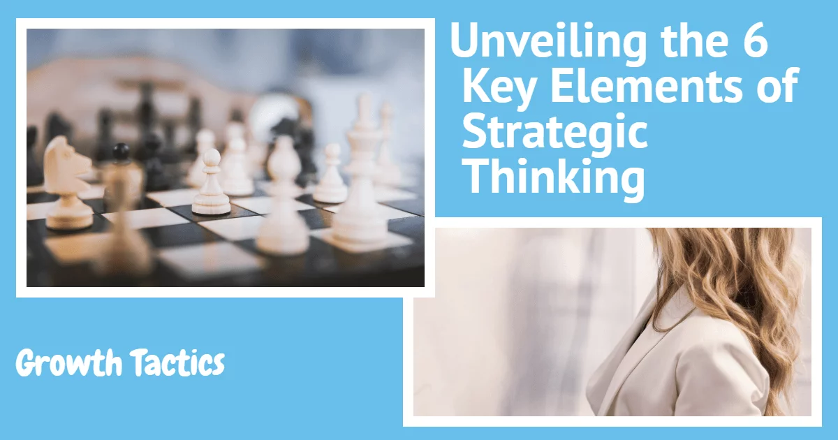Unveiling the 6 Key Elements of Strategic Thinking