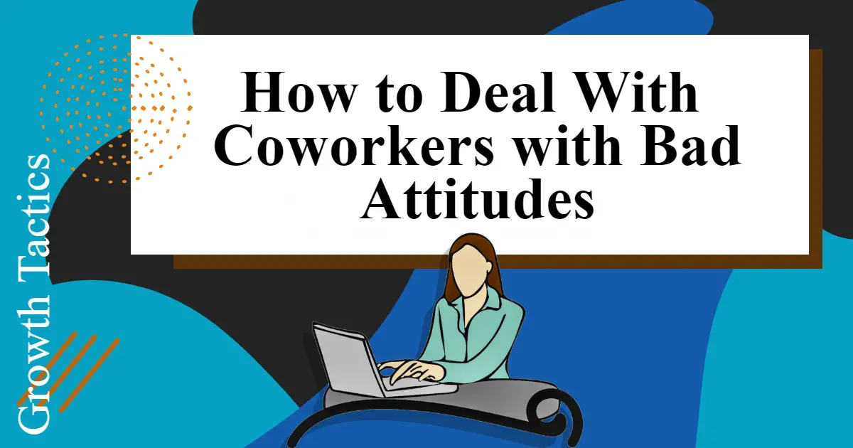 How to Deal With Coworkers with Bad Attitudes