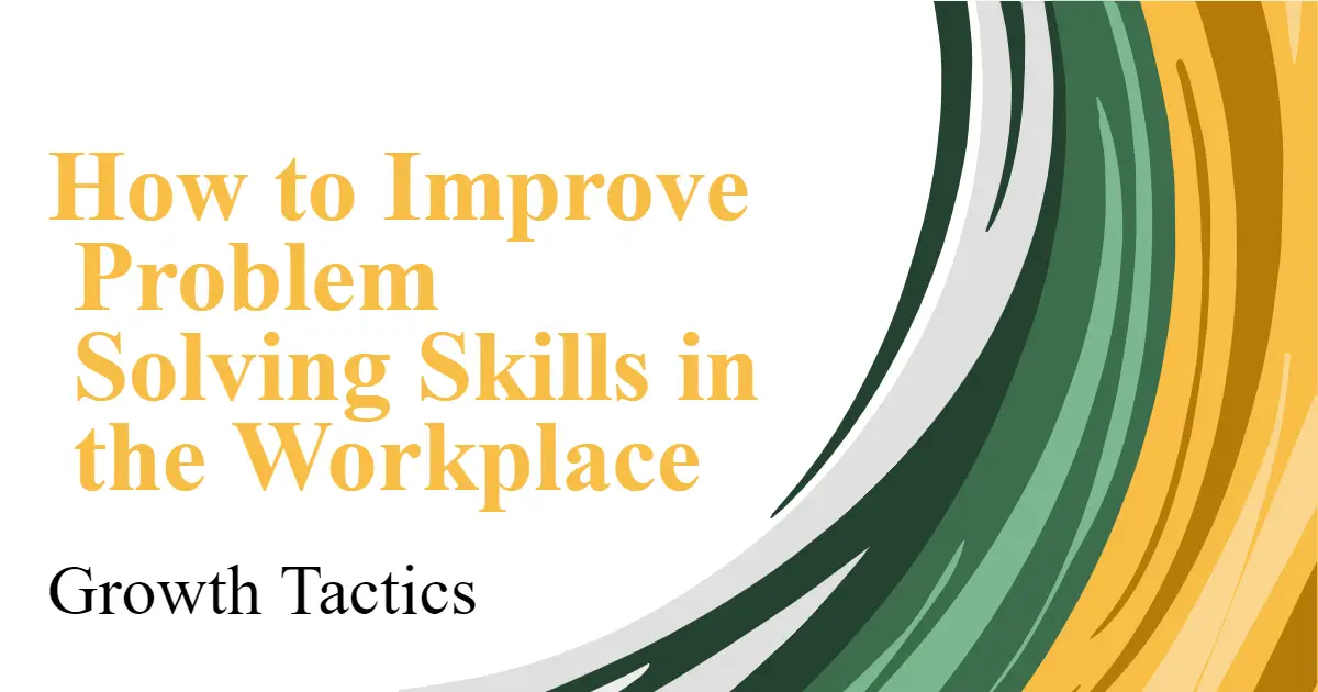 How to Improve Problem Solving Skills in the Workplace