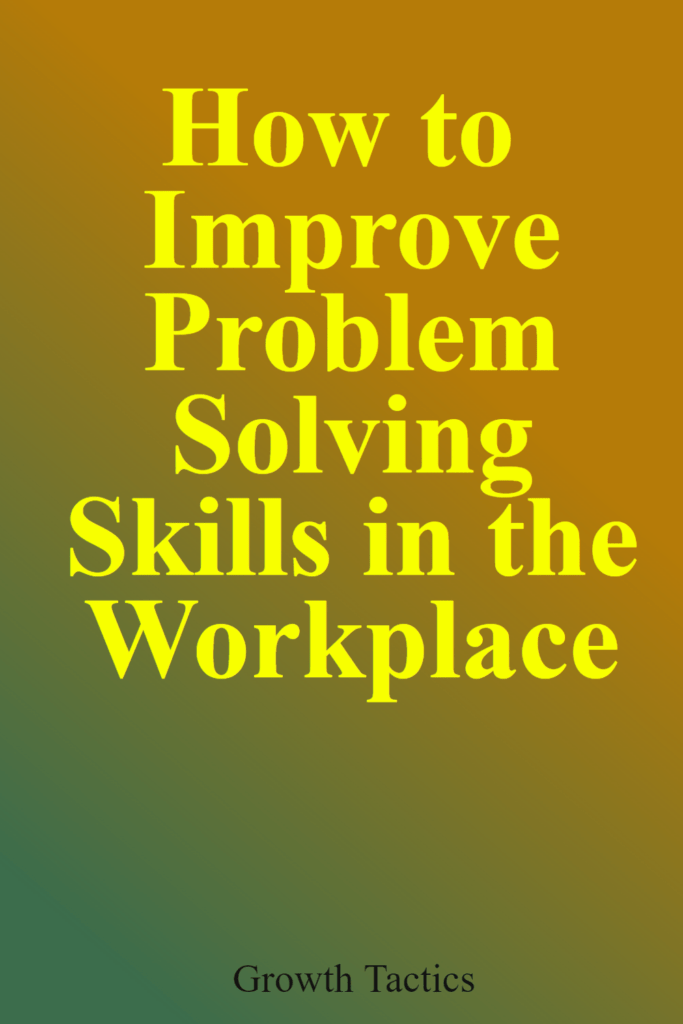 How to Improve Problem Solving Skills in the Workplace