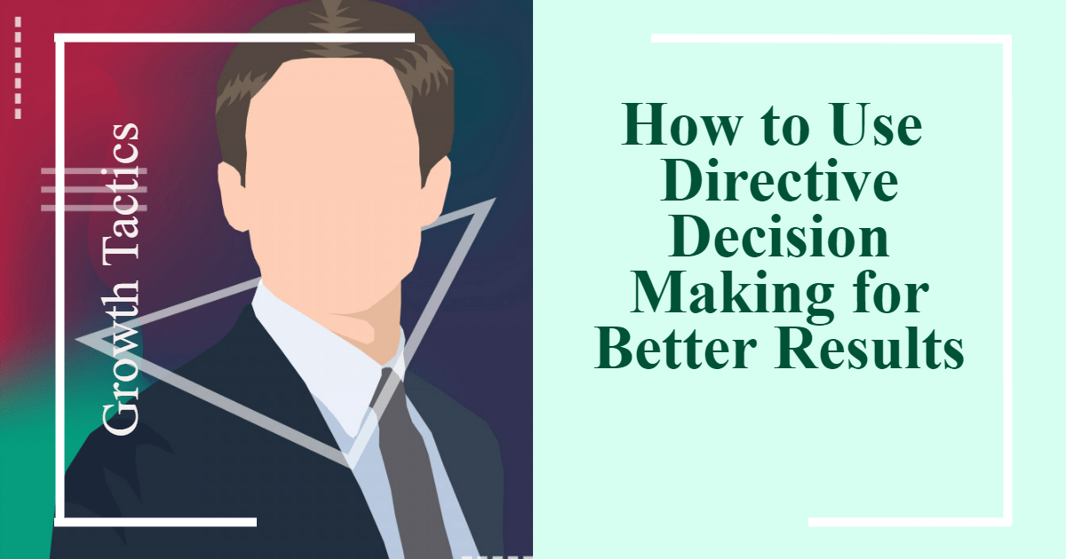 How to Use Directive Decision Making for Better Results
