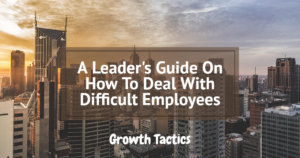 A Leader's Guide On How To Deal With Difficult Employees featured image