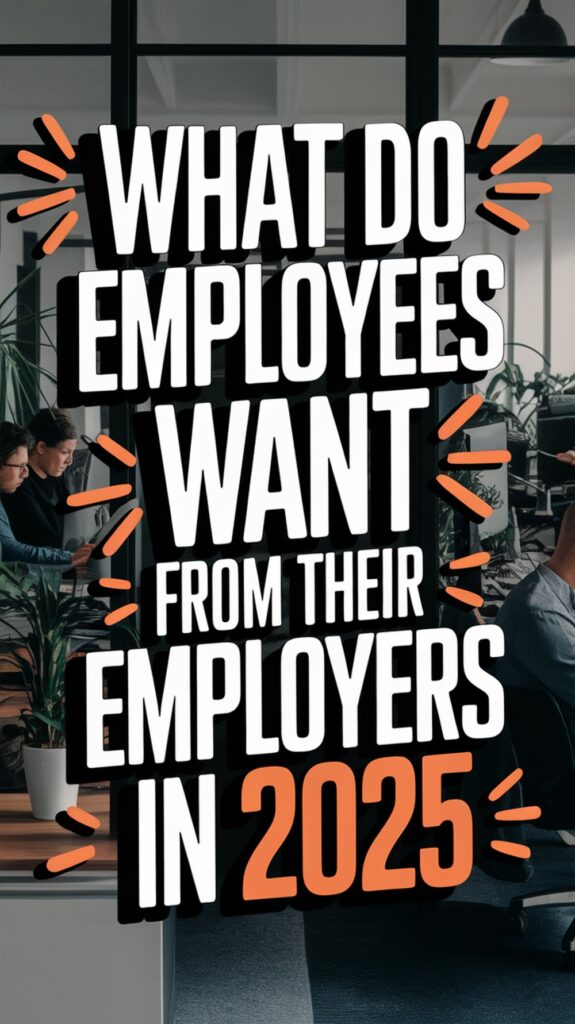 What Do Employees Want From Their Employers in 2025 Pin
